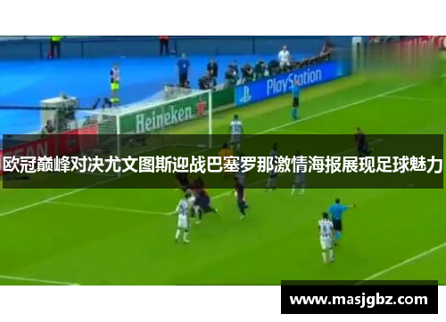 欧冠巅峰对决尤文图斯迎战巴塞罗那激情海报展现足球魅力