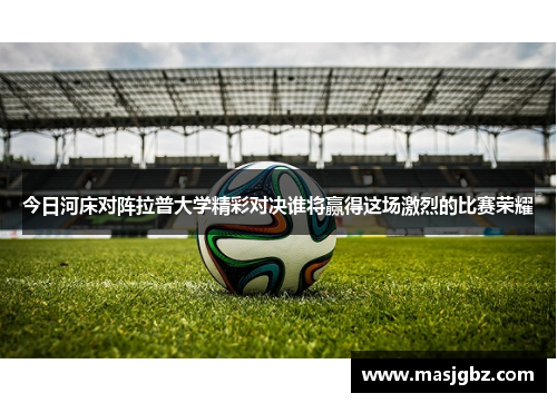 今日河床对阵拉普大学精彩对决谁将赢得这场激烈的比赛荣耀
