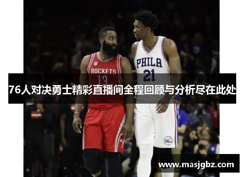 76人对决勇士精彩直播间全程回顾与分析尽在此处