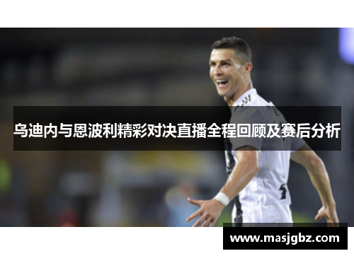 乌迪内与恩波利精彩对决直播全程回顾及赛后分析