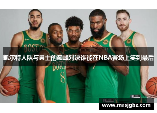 凯尔特人队与勇士的巅峰对决谁能在NBA赛场上笑到最后